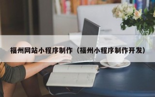 阿克苏福州网站小程序制作（福州小程序制作开发）