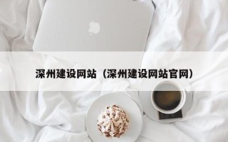 阿克苏深州建设网站（深州建设网站官网）