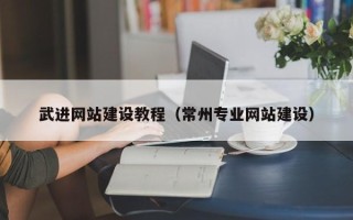 阿克苏武进网站建设教程（常州专业网站建设）