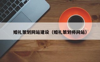 阿克苏婚礼策划网站建设（婚礼策划师网站）
